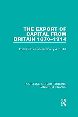 The Export Of Capital From Britain (Rle Banking & Finance): 1870-1914-..