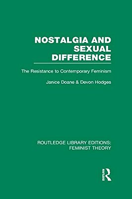 Nostalgia And Sexual Difference (Rle Feminist Theory): The Resistance To Contemporary Feminism-..
