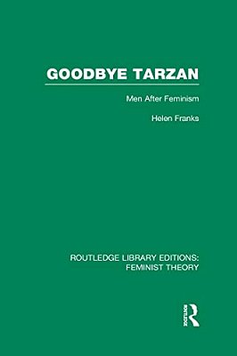 Goodbye Tarzan (Rle Feminist Theory): Men After Feminism-..