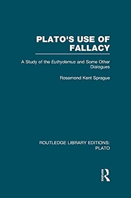 Plato's Use Of Fallacy (Rle: Plato): A Study Of The Euthydemus And Some Other Dialogues-..