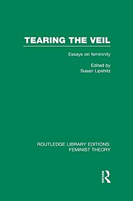 Tearing The Veil (Rle Feminist Theory): Essays On Femininity-..