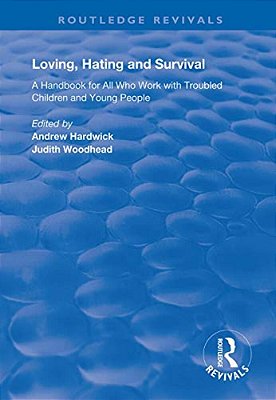 Loving, Hating And Survival: Handbook For All Who Work With Troubled Children And Young People-..