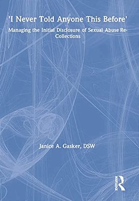 I Never Told Anyone This Before: Managing The Initial Disclosure Of Sexual Abuse Re-Collections-..