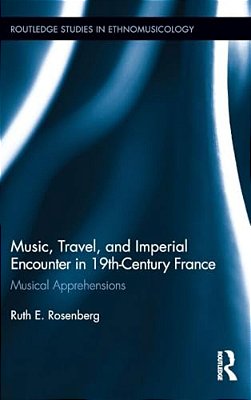 Music, Travel, And Imperial Encounter In 19Th-Century France: Musical Apprehensions-..
