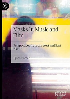 Masks In Music And Film: Perspectives From The West And East Asia-..