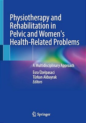 Physiotherapy And Rehabilitation In Pelvic And Women's Health-Related Problems: A Multidisciplinary Approach-..