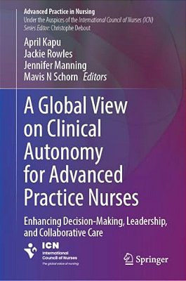 A Global View On Clinical Autonomy For Advanced Practice Nurses: Enhancing Decision-Making, Leadership, And Collaborative Care-..