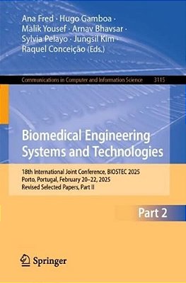 Biomedical Engineering Systems And Technologies: 18Th International Joint Conference, Biostec 2025, Porto, Portugal, February 20-22, 2025, Revised Sel-..