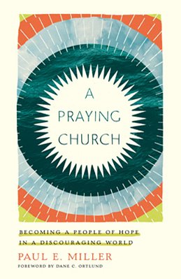A Praying Church: Becoming A People Of Hope In A Discouraging World-..