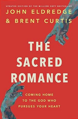 The Sacred Romance Revised And Updated Edition: Coming Home To The God Who Pursues Your Heart-..