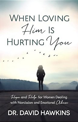 When Loving Him Is Hurting You: Hope And Help For Women Dealing With Narcissism And Emotional Abuse-..