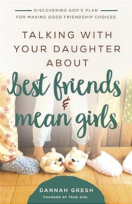 Talking With Your Daughter About Best Friends And Mean Girls: Discovering God's Plan For Making Good Friendship Choices-..