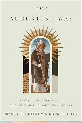 The Augustine Way: Retrieving A Vision For The Church's Apologetic Witness-..