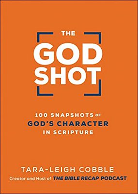 The God Shot: 100 Snapshots Of God's Character In Scripture-..