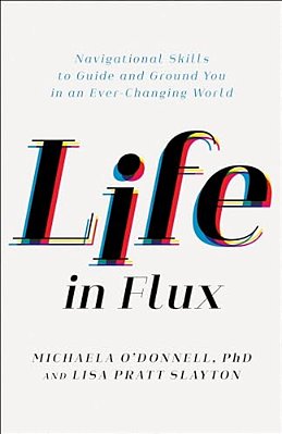 Life In Flux: Navigational Skills To Guide And Ground You In An Ever-Changing World-..