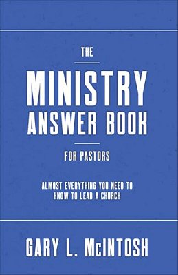 The Ministry Answer Book For Pastors: Almost Everything You Need To Know To Lead A Church-..