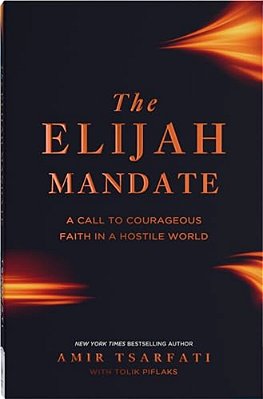 The Elijah Mandate: A Call To Courageous Faith In A Hostile World-..