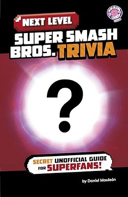 Next Level Super Smash Bros. Trivia: Secret Unofficial Guide For Superfans!-..