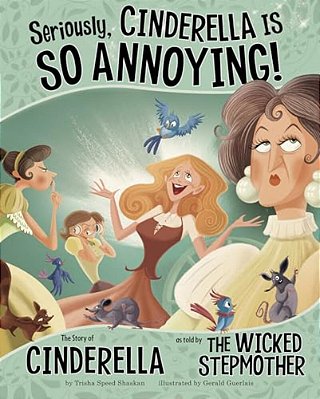 Seriously, Cinderella Is So Annoying!: The Story Of Cinderella As Told By The Wicked Stepmother-..