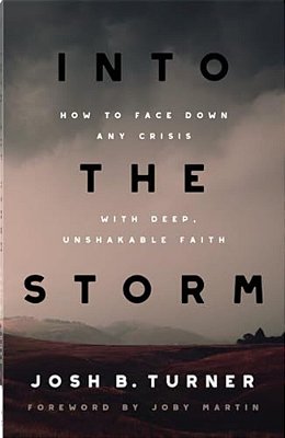 Into The Storm: How To Face Down Any Crisis With Deep, Unshakable Faith-..