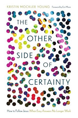 The Other Side Of Certainty: How To Follow Jesus When Easy Answers No Longer Work-..