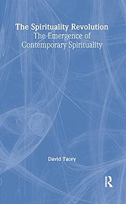 The Spirituality Revolution: The Emergence Of Contemporary Spirituality-..
