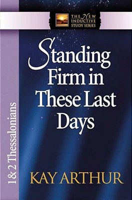 Standing Firm In These Last Days: 1 & 2 Thessalonians-..