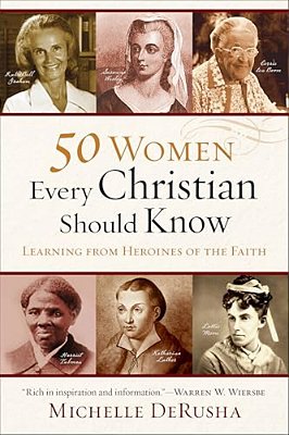 50 Women Every Christian Should Know: Learning From Heroines Of The Faith-..