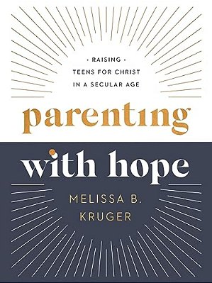 Parenting With Hope: Raising Teens For Christ In A Secular Age-..