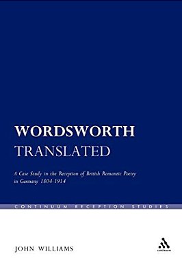 Wordsworth Translated: A Case Study In The Reception Of British Romantic Poetry In Germany 1804-1914-..