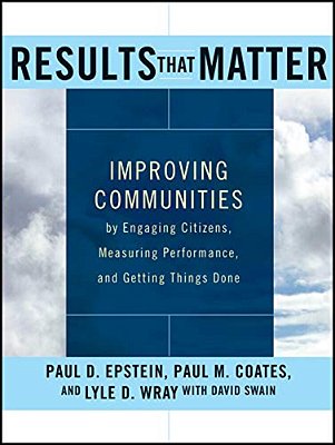 Results That Matter: Improving Communities By Engaging Citizens, Measuring Performance, And Getting Things Done-..