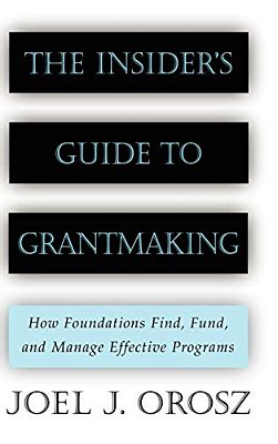 The Insider's Guide To Grantmaking: How Foundations Find, Fund, And Manage Effective Programs-..