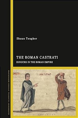 The Roman Castrati: Eunuchs In The Roman Empire-..