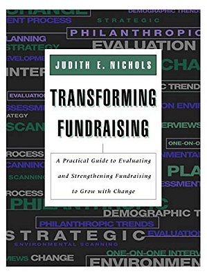 Transforming Fundraising: A Practical Guide To Evaluating And Strengthening Fundraising To Grow With Change-..