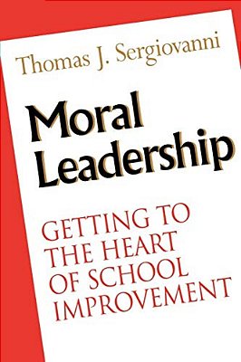 Moral Leadership: Getting To The Heart Of School Improvement-..