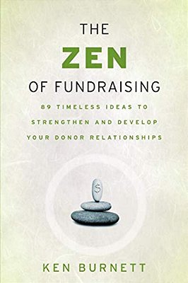 The Zen Of Fundraising: 89 Timeless Ideas To Strengthen And Develop Your Donor Relationships-..