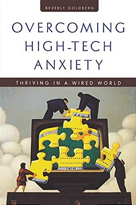 Overcoming High Tech Anxiety: Thriving In A Wired World-..