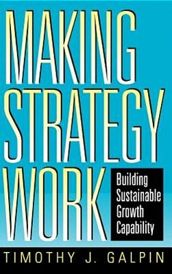 Making Strategy Work: Building Sustainable Growth Capability-..