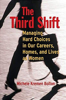 The Third Shift: Managing Hard Choices In Our Careers, Homes, And Lives As Women-..
