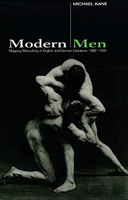 Modern Men: Mapping Masculinity In English And German Literature, 1880- -..