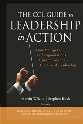 The Ccl Guide To Leadership In Action: How Managers And Organizations Can Improve The Practice Of Leadership-..