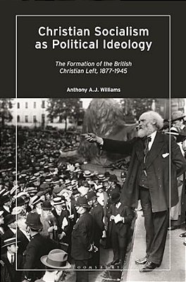 Christian Socialism As Political Ideology: The Formation Of The British Christian Left, 1877-1945-..