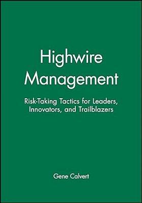 Highwire Management: Risk-Taking Tactics For Leaders, Innovators, And Trailblazers-..