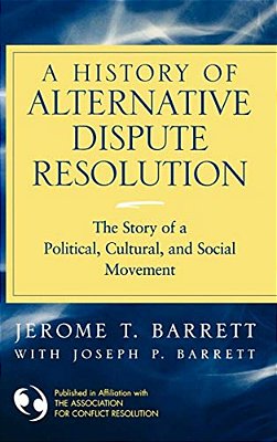 A History Of Alternative Dispute Resolution: The Story Of A Political, Cultural, And Social Movement-..