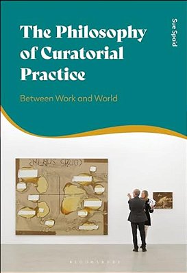 The Philosophy Of Curatorial Practice: Between Work And World-..