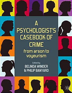A Psychologist's Casebook Of Crime: From Arson To Voyeurism-..