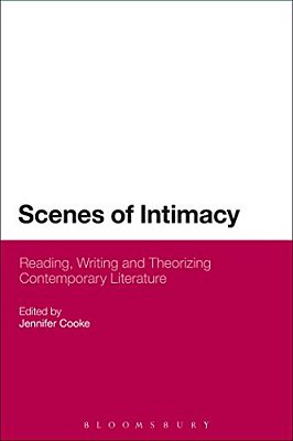 Scenes Of Intimacy: Reading, Writing And Theorizing Contemporary Literature-..