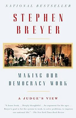 Making Our Democracy Work: A Judge's View-..