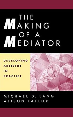 The Making Of A Mediator: Developing Artistry In Practice-..