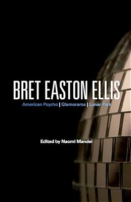 Bret Easton Ellis: American Psycho, Glamorama, Lunar Park-..